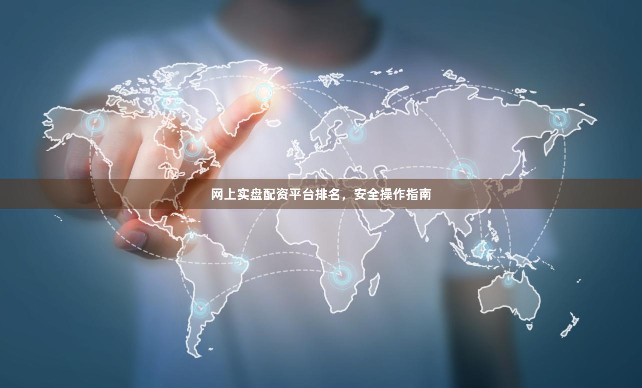 网上实盘配资平台排名，安全操作指南